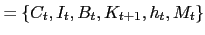$\displaystyle =\{C_{t}, I_{t}, B_{t},K_{t+1} ,h_{t},M_{t}\}$