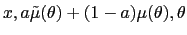 $\displaystyle x,a\tilde{\mu} (\theta)+(1-a)\mu(\theta),\theta$