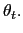 $ \theta_{t}.$
