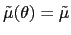 $ \tilde{\mu }(\theta)=\tilde{\mu}$