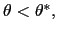 $ \theta<\theta^{\ast}, $