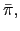 $ \bar{\pi},$