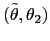 $ (\tilde{\theta},\theta_{2})$