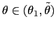 $\displaystyle \theta \in(\theta_{1},\tilde{\theta})$