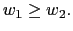 $ w_{1}\geq w_{2}. $