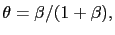 $ \theta=\beta/(1+\beta),$