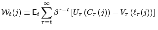 $\displaystyle \mathcal{W}_{t}(j)\equiv\mathsf{E}_{t}\sum_{\tau=t}^{\infty}\beta... ..._{\tau}\left( j\right) \right) -V_{\tau}\left( \ell_{\tau}(j)\right) \right] \;$