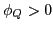 $ \phi_{Q}>0$