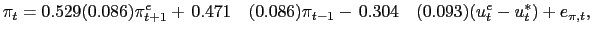 $\displaystyle \pi_{t}=0.529(0.086)\pi_{t+1}^{e}+\,0.471~~~(0.086)\pi_{t-1} -\,0.304~~~(0.093)(u_{t}^{e}-u_{t}^{\ast})+e_{\pi,t},$