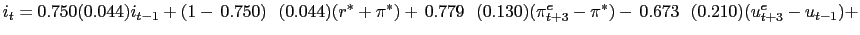 $\displaystyle i_{t}=0.750(0.044)i_{t-1}+(1-\,0.750)~~(0.044)(r^{\ast}+\pi^{\ast... ...779~~(0.130)(\pi_{t+3}^{e}-\pi^{\ast})-\,0.673~~(0.210)(u_{t+3} ^{e}-u_{t-1})+ $
