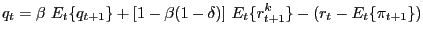 $\displaystyle q_{t}=\beta\ E_{t}\{q_{t+1}\}+[1-\beta(1-\delta)]\ E_{t}\{r_{t+1}^{k} \}-(r_{t}-E_{t}\{\pi_{t+1}\})$