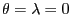 $ \theta=\lambda=0$