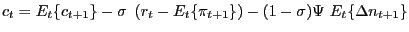 $\displaystyle c_{t}=E_{t}\{c_{t+1}\}-\sigma\ \left( r_{t}-E_{t}\{\pi_{t+1}\}\right) -(1-\sigma)\Psi\ E_{t}\{\Delta n_{t+1}\}$