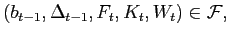 $ (b_{t-1},\Delta_{t-1},F_{t},K_{t},W_{t} )\in{{\mathcal{F}}},$