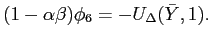$\displaystyle (1-\alpha\beta)\phi_{6}=-U_{\Delta}(\bar{Y},1). $
