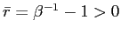 $ \bar{r}=\beta^{-1}-1>0$