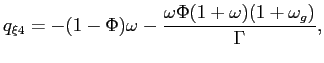 $\displaystyle q_{\xi4}=-(1-\Phi)\omega-\frac{\omega\Phi(1+\omega)(1+\omega_{g})}{\Gamma}, $
