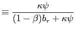 $\displaystyle \equiv\frac{\kappa\psi}{(1-\beta)b_{\tau}+\kappa\psi}$