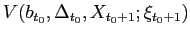 $ V(b_{t_{0}},\Delta_{t_{0}},X_{t_{0}+1};\xi_{t_{0}+1})$