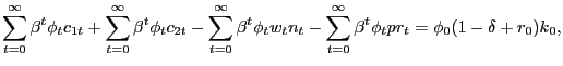$\displaystyle \sum_{t=0}^{\infty}\beta^{t}\phi_{t}c_{1t}+\sum_{t=0}^{\infty}\be... ..._{t}-\sum _{t=0}^{\infty}\beta^{t}\phi_{t}pr_{t}=\phi_{0}(1-\delta+r_{0})k_{0},$