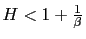 $ H<1+\frac{1}{\beta}$
