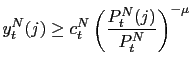 $\displaystyle y_{t}^{N}(j)\geq c_{t}^{N}\left( \frac{P_{t}^{N}(j)}{P_{t}^{N}}\right) ^{-\mu}$