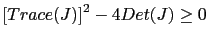 $ \left[ Trace(J)\right] ^{2}-4Det(J)\geq0$
