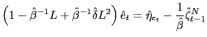 $\displaystyle \left( 1-\hat{\beta}^{-1}L+\hat{\beta}^{-1}\hat{\delta}L^{2}\right) \hat {e}_{t}=\hat{\eta}_{e_{t}}-\frac{1}{\hat{\beta}}\hat{\zeta}_{t-1} ^{N}$