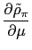 $\displaystyle \frac{\partial\tilde{\rho}_{\pi}}{\partial\mu}$