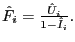 $ \hat{F}_{i} =\frac{\hat{U}_{i} }{1-\hat{I}_{i} }.$
