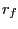 $ r_{f}$