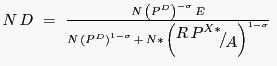 \begin{displaymath} \begin{array}
[c]{l}
(3)\,\,N\,D\,\,=\,\,\frac{N\,\left(  {P^{D}} \right) ^{-\sigma}\,E}{N\,\left(
{P^{D}} \right) ^{1-\sigma}\,+\,N\ast\,\left(
{\raise0.7ex\hbox{${R\,P^{X\ast
}}$}
\!\mathord{\left/ {\vphantom {{R\,P^{X\ast }} A}}\right.\kern-\nulldelimiterspace}\!\lower0.7ex\hbox{$A$}}
\right) ^{1-\sigma}}\\
\end{array}\end{displaymath}