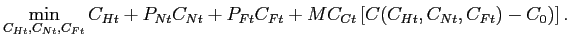 $\displaystyle \min_{C_{Ht},C_{Nt},C_{Ft}}C_{Ht}+P_{Nt}C_{Nt}+P_{Ft}C_{Ft}+MC_{Ct}\left[ C(C_{Ht},C_{Nt},C_{Ft})-C_{0})\right] .$