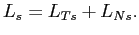 $\displaystyle L_{s}=L_{Ts}+L_{Ns}.$