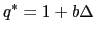 $\displaystyle q^{\ast}=1+b\Delta$