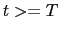 $ t>=T$