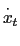 $ \overset{\cdot}{x}_{t} $