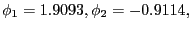 $\displaystyle \phi_{1} =1.9093,\phi_{2} =-0.9114, $