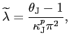 $ \widetilde{\lambda}=\dfrac{\theta_{\text{\textsc{J}}} -1}{\kappa_{\text{\textsc{J}}}^{p}\pi^{2}},$