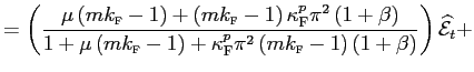 $\displaystyle =\left( \frac{\mu\left( mk_{\text{\textsc{f}}}-1\right) +\left( mk_{\text{\textsc{f}}}-1\right) \kappa_{\text{\textsc{F}}}^{p}\pi^{2}\left( 1+\beta\right) }{1+\mu\left( mk_{\text{\textsc{f}}}-1\right) +\kappa_{\text{\textsc{F}}}^{p}\pi^{2}\left( mk_{\text{\textsc{f}}}-1\right) \left( 1+\beta\right) }\right) \widehat{\mathcal{E}}_{t}+$
