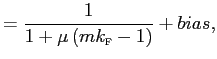 $\displaystyle =\frac{1}{1+\mu\left( mk_{\text{\textsc{f}}}-1\right) }+bias,$