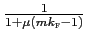 $ \frac{1} {1+\mu\left( mk_{\text{\textsc{f}}}-1\right) }$