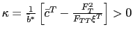 $ \kappa=\frac{1}{\bar{b}^{\ast}}\left[ \bar{c}^{T} -\frac{F_{T}^{2}}{F_{TT}\xi^{T}}\right] >0$