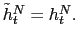 $ \tilde{h} _{t}^{N}=h_{t}^{N}.$