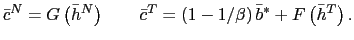 $\displaystyle \bar{c}^{N}=G\left( \bar{h}^{N}\right) \qquad\bar{c}^{T}=\left( 1-1/\beta\right) \bar{b}^{\ast}+F\left( \bar{h}^{T}\right) . $