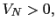 $ V_{N}>0,$