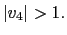 $ \left\vert v_{4}\right\vert >1. $