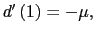 $ d^{\prime }\left( 1\right) =-\mu,$