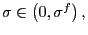 $ \sigma \in\left( 0,\sigma^{f}\right) ,$