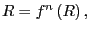 $ R=f^{n}\left( R\right) ,$